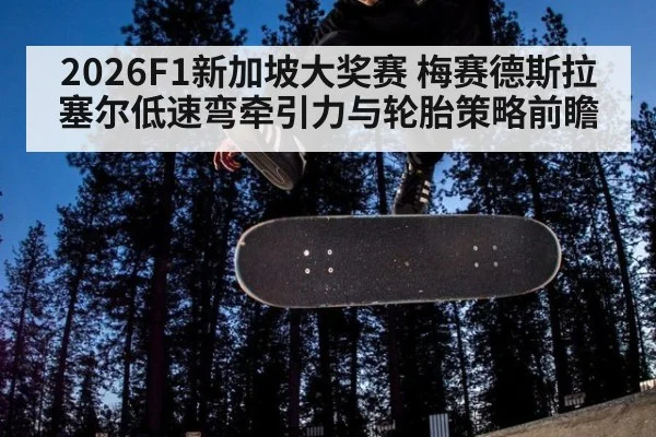 2026F1新加坡大奖赛 梅赛德斯拉塞尔低速弯牵引力与轮胎策略前瞻